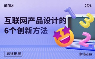 4000字干货！互联网产品设计的6个创新方法