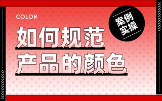 案例实操！从零开始教你构建产品颜色规范